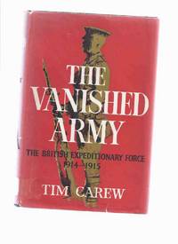 THE VANISHED ARMY. THE BRITISH EXPEDITIONARY FORCE 1914-1915 ( BEF / World War I ) THE VANISHED ARMY. THE BRITISH EXPEDITIONARY FORCE 1914-1915 ( BEF / World War I )