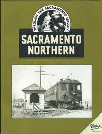 Sacramento Northern: Through The Sacramento Valley (Interurbans Special No. 26) Sacramento Northern: Through The Sacramento Valley (Interurbans Special No. 26)