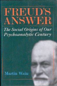 Freud's Answer: The Social Origins of Our Psychoanalytic Century Freud's Answer: The Social Origins of Our Psychoanalytic Century