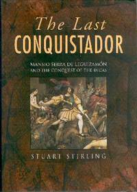 The Last Conquistador: Mansio Serra De Leguizamon and the Conquest of the Incas