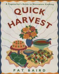 Quick Harvest : A Vegetarian's Guide to Microwave Cooking Quick Harvest : A Vegetarian's Guide to Microwave Cooking