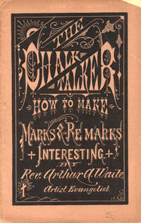 The Chalk Talker: How to Make Marks & Remarks Interesting. By. Rev. Arthur A. Waite, Artist Evangelist