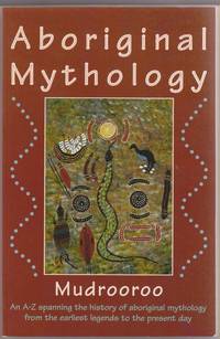 Aboriginal Mythology: An Encyclopedia of Myth and Legend Aboriginal Mythology: An Encyclopedia of Myth and Legend