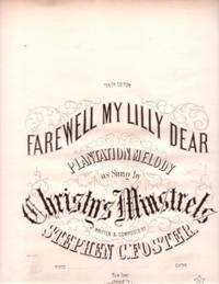 FAREWELL MY LILLY DEAR: Plantation Melody as Sung by Christy's Minstrels. Written & Composed by Stephen C. Foster