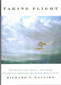 Taking Flight: Inventing the Aerial Age from Antiquity through the First World War Taking Flight: Inventing the Aerial Age from Antiquity through the First World War