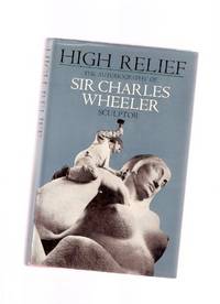 HIGH RELIEF: The Autobiography of Sir Charles Wheeler - Sculptor ---a Signed Copy ( George Macaulay Booth related) HIGH RELIEF: The Autobiography of Sir Charles Wheeler - Sculptor ---a Signed Copy ( George Macaulay Booth related)