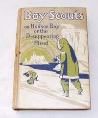 Boy Scouts On Hudson Bay Or, the Disappearing Fleet Boy Scouts On Hudson Bay Or, the Disappearing Fleet