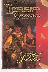 Rafael Sabatini:  The Evidence of the Sword and Other Mysteries ---The Lost Classics Series
