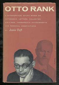 Otto Rank: A Biographical Study Based on Notebooks, Letters, Collected Writings, Therapeutic Achievements and Personal Associations