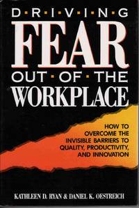 DRIVING FEAR OUT OF THE WORKPLACE: HOW TO OVERCOME THE INVISIBLE BARRIERS TO QUALITY, PRODUCTIVITY, AND INNOVATION (JOSSEY BASS BUSINESS AND MANAGEMENT SERIES) DRIVING FEAR OUT OF THE WORKPLACE: HOW TO OVERCOME THE INVISIBLE BARRIERS TO QUALITY, PRODUCTIVITY, AND INNOVATION (JOSSEY BASS BUSINESS AND MANAGEMENT SERIES)