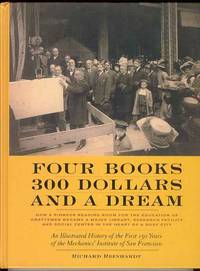 FOUR BOOKS 300 DOLLARS AND A DREAM: An Illustrated History of the First 150 Years of the Mechanics' Institute of San Francisco FOUR BOOKS 300 DOLLARS AND A DREAM: An Illustrated History of the First 150 Years of the Mechanics' Institute of San Francisco
