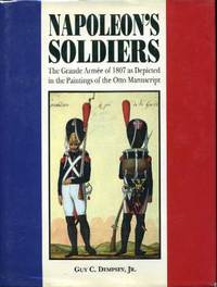 Napoleon's Soldiers: The Grande Armee of 1807 As Depicted in the Paintings of the Otto Manuscript