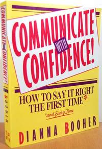 Communicate With Confidence!: How To Say It Right The First Time And Every Time