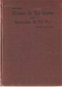 AMONG MISSIONS IN THE ORIENT AND OBSERVATIONS BY THE WAY