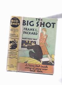 The Big Shot -a Crime Club Inside Story of Gang War and Love ---by Frank L Packard The Big Shot -a Crime Club Inside Story of Gang War and Love ---by Frank L Packard
