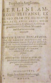 Prophetia Anglicana, Merlini Ambrosii Britanni, Ex Incvbo Olim (Vt Hominvm Fama Est) Ante Annos Mille ducentos circiter in Anglia nati, Vaticinia & pr&aelig;dictiones: &agrave; Galfredo Monumetensi Latin&egrave; convers&aelig;