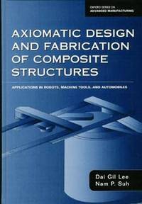 Axiomatic Design And Fabrication Of Composite Structures: Applications In Robots, Machine Tools, And Automobiles