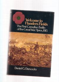 Welcome to Flanders Field: The First Canadian Battle of the Great War: Ypres, 1915 Welcome to Flanders Field: The First Canadian Battle of the Great War: Ypres, 1915