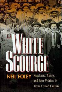 The White Scourge: Mexicans, Blacks, and Poor Whites in Texas Cotton Culture The White Scourge: Mexicans, Blacks, and Poor Whites in Texas Cotton Culture