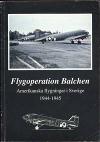 Flygoperation Balchen : Amerikanska Flygningar I Sverige 1944-1945Flygoperation Balchen : Amerikanska Flygningar I Sverige 1944-1945 Flygoperation Balchen : Amerikanska Flygningar I Sverige 1944-1945Flygoperation Balchen : Amerikanska Flygningar I Sverige 1944-1945