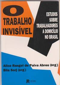 O Trabalho invisivel Estudos Sobre Trabalhadores a Domicilio No Brasil  [The Invisible Work: Studies of Homemakers in Brazil]