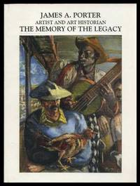 James A. Porter: Artist and Art Historian: The Memory of the Legacy James A. Porter: Artist and Art Historian: The Memory of the Legacy
