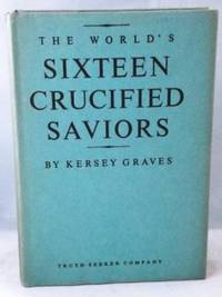 The World's Sixteen Crucified Saviors The World's Sixteen Crucified Saviors