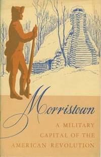 MORRISTOWN  : National Historical Park , A Military Capital of the America Revolution