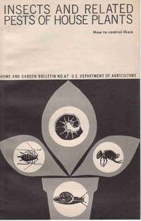 INSECTS AND RELATED PESTS OF HOUSE PLANTS: HOW TO CONTROL THEM (HOME AND GARDEN BULLETIN) INSECTS AND RELATED PESTS OF HOUSE PLANTS: HOW TO CONTROL THEM (HOME AND GARDEN BULLETIN)