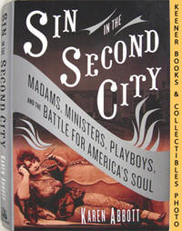 Sin In The Second City (Madams, Ministers, Playboys, And The Battle For America's Soul) Sin In The Second City (Madams, Ministers, Playboys, And The Battle For America's Soul)