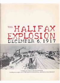 THE HALIFAX EXPLOSION, DECEMBER 6, 1917. Including the Complete Text of THE HALIFAX DISASTER By Archibald MacMechan ( Nova Scotia History)(includes: The Hydrostone Neighbourhood; Chronology; etc) THE HALIFAX EXPLOSION, DECEMBER 6, 1917. Including the Complete Text of THE HALIFAX DISASTER By Archibald MacMechan ( Nova Scotia History)(includes: The Hydrostone Neighbourhood; Chronology; etc)
