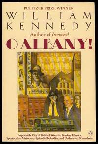 O Albany!: Improbable City of Political Wizards, Fearless Ethnics, Spectacular Aristocrats, Splendid Nobodies, and Underrated Scoundrels O Albany!: Improbable City of Political Wizards, Fearless Ethnics, Spectacular Aristocrats, Splendid Nobodies, and Underrated Scoundrels