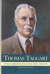 Thomas Taggart: Public Servant, Political Boss, 1856-1929 Thomas Taggart: Public Servant, Political Boss, 1856-1929