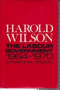 The Labour Government 1964 - 1970: A Personal Record The Labour Government 1964 - 1970: A Personal Record
