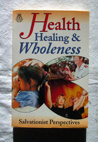Health, Healing & Wholeness Salvationist Perspectives Health, Healing & Wholeness Salvationist Perspectives