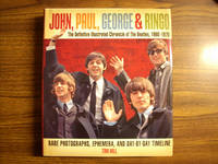 John, Paul, George, and Ringo: The Definitive Illustrated Chronicle of the Beatles, 1960-1970: Rare Photographs, Collectible Ephemera, and Day-By-Day Timeline