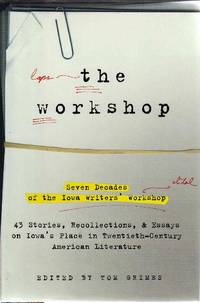 THE WORKSHOP: Seven Decades of the Iowa Writers' Workshop. 43 Stories, Recollections, & Essays on Iowa's Place in 20th Century American Literature
