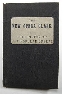 THE NEW OPERA GLASS. CONTAINING THE PLOTS OF THE POPULAR OPERAS AND A SHORT BIOGRAPHY OF THE COMPOSERS