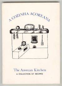 A Cozinha Açoreana / The Azorean Kitchen: A Collection of Recipes A Cozinha Açoreana / The Azorean Kitchen: A Collection of Recipes