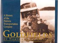 Goldfields of Northwestern Ontario: A History of the Patricia Transportation Company ( Gold Fields ) Goldfields of Northwestern Ontario: A History of the Patricia Transportation Company ( Gold Fields )