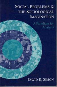 SOCIAL PROBLEMS AND THE SOCIOLOGICAL IMAGINATION: A PARADIGM FOR ANALYSIS SOCIAL PROBLEMS AND THE SOCIOLOGICAL IMAGINATION: A PARADIGM FOR ANALYSIS