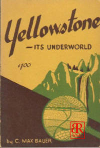 Yellowstone - Its Underworld Geology and Historical Anecdotes of  Our Oldest National Park