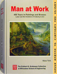 Man At Work (400 Years In Paintings And Bronzes - Labor And The Evolution Of Industry In Art) Man At Work (400 Years In Paintings And Bronzes - Labor And The Evolution Of Industry In Art)