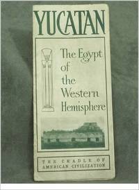 YUCATAN: The Egypt of the Western Hemisphere, The Cradle of American Civilization