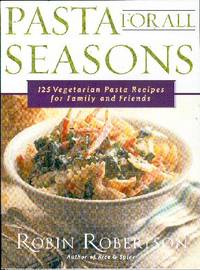 Pasta for All Seasons: 125 Vegetarian Pasta Recipes for Family and Friends