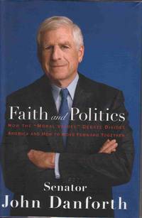 FAITH AND POLITICS: HOW THE "MORAL VALUES" DEBATE DIVIDES AMERICA AND HOW TO MOVE FORWARD TOGETHER FAITH AND POLITICS: HOW THE "MORAL VALUES" DEBATE DIVIDES AMERICA AND HOW TO MOVE FORWARD TOGETHER