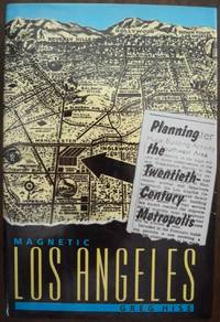 MAGNETIC LOS ANGELES: PLANNING THE TWENTIETH CENTURY METROPOLIS (CREATING THE NORTH AMERICAN LANDSCAPE) MAGNETIC LOS ANGELES: PLANNING THE TWENTIETH CENTURY METROPOLIS (CREATING THE NORTH AMERICAN LANDSCAPE)