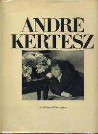 Andre Kertesz : A Lifetime of Perception Andre Kertesz : A Lifetime of Perception