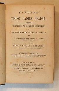 SANDERS' YOUNG LADIES' READER: EMBRACING A COMPREHENSIVE COURSE OF INSTRUCTION IN THE PRINCIPLES OF RHETORICAL READING... FOR THE USE OF THE HIGHER FEMALE SEMINARIES