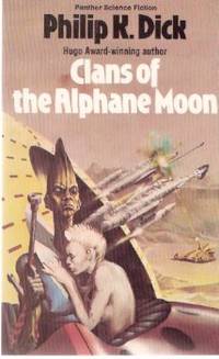 Clans of the Alphane Moon ---by Philip K Dick Clans of the Alphane Moon ---by Philip K Dick